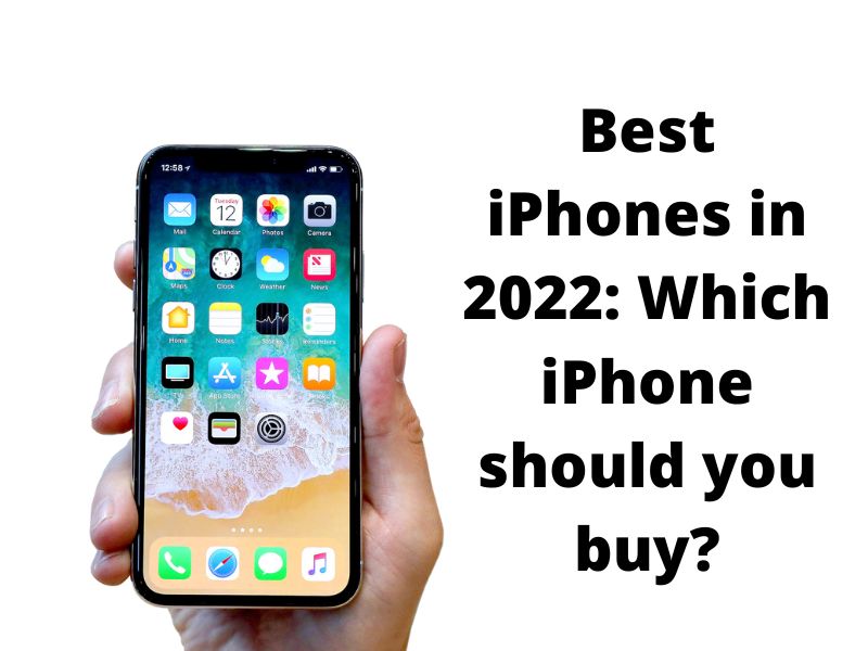 Best iPhones in 2022: Which iPhone should you buy